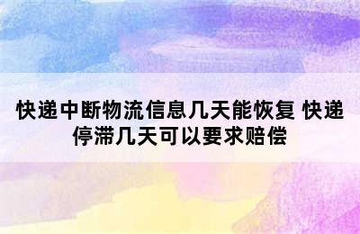 快递中断物流信息几天能恢复 快递停滞几天可以要求赔偿